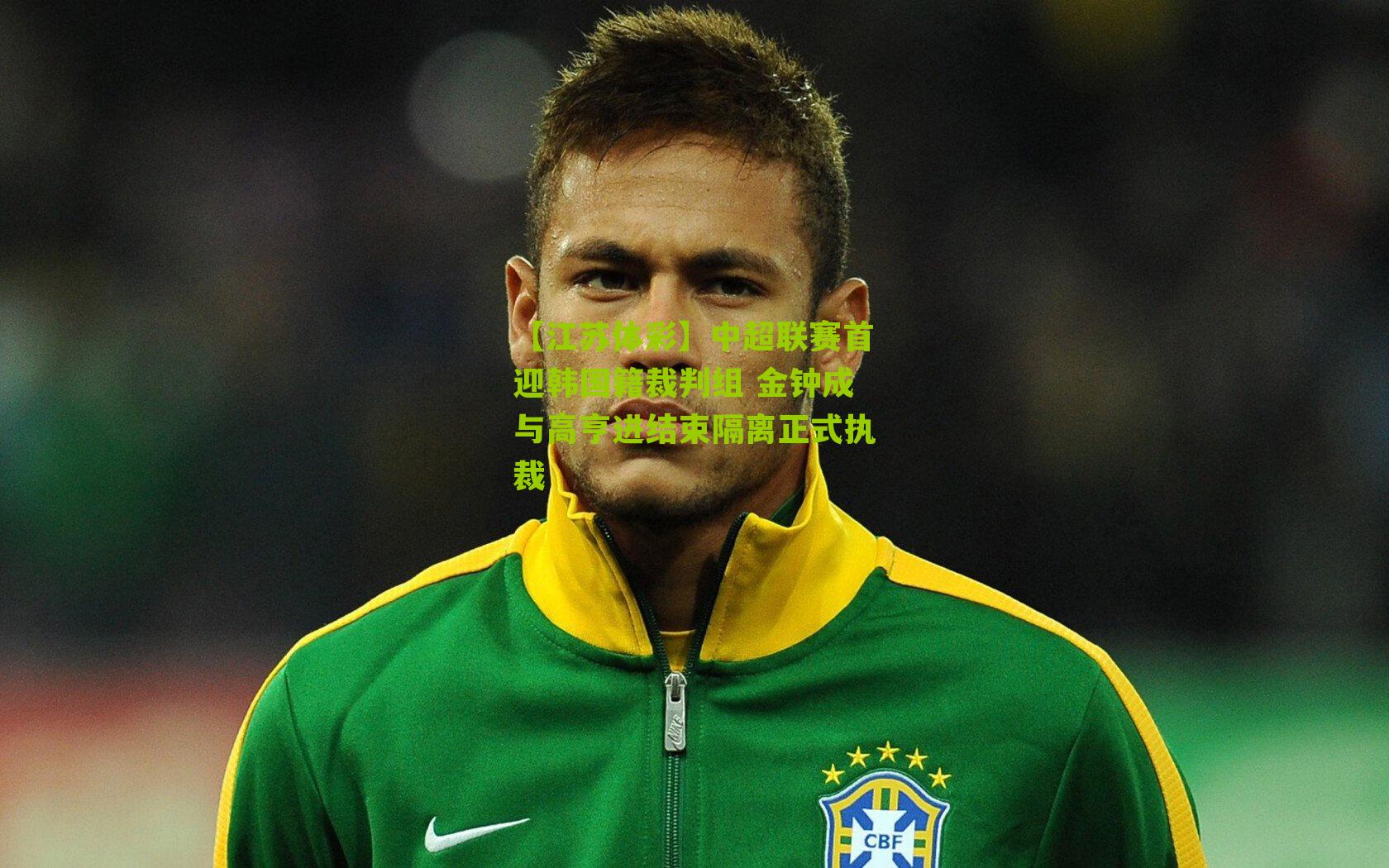 中超联赛首迎韩国籍裁判组 金钟成与高亨进结束隔离正式执裁